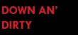 Down and Dirty